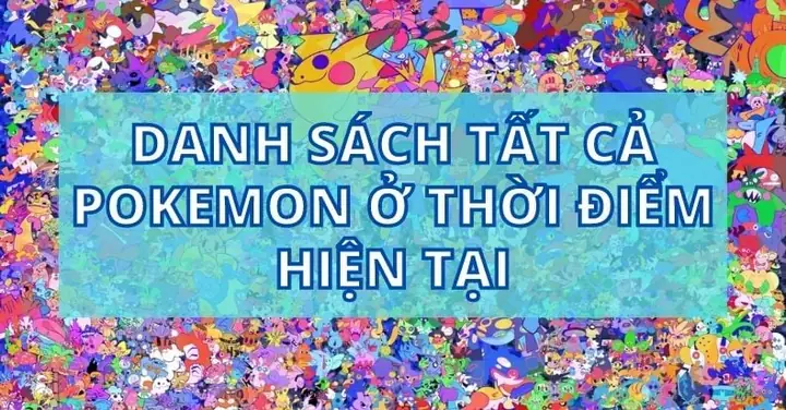 Có Tất Cả Bao Nhiêu Pokemon Và Danh Sách Tất Cả Các Pokemon