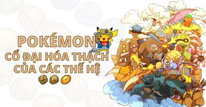 Tìm Hiểu Về Những Pokemon Cổ Đại Hóa Thạch Xuyên Suốt Các Thế Hệ