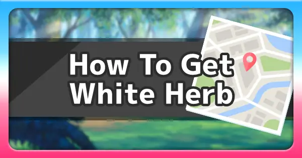 White Herb Pokemon Là Gì? Toàn Tập Công Dụng Và Mẹo Dùng