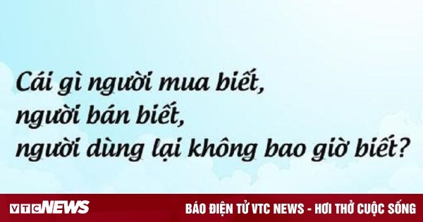 Cái gì người mua biết, người bán biết, người xài không bao giờ biết?